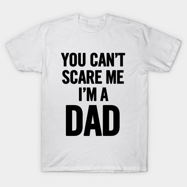 You Can't Scare Me I'm a Dad T-Shirt by sergiovarela
